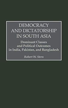 portada Democracy and Dictatorship in South Asia: Dominant Classes and Political Outcomes in India, Pakistan, and Bangladesh (en Inglés)