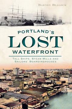 portada portland's lost waterfront: tall ships, steam mills and sailors' boardinghouses (in English)