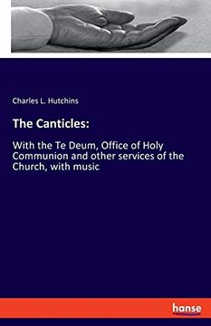 portada The Canticles: With the te Deum, Office of Holy Communion and Other Services of the Church, With Music (en Inglés)