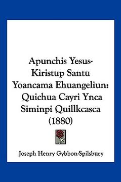 portada Apunchis Yesus-Kiristup Santu Yoancama Ehuangeliun: Quichua Cayri Ynca Siminpi Quillkcasca (1880)