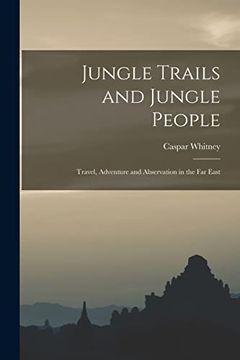 portada Jungle Trails and Jungle People: Travel, Adventure and Abservation in the far East (in English)