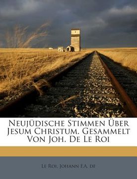 portada Neujudische Stimmen Uber Jesum Christum. Gesammelt Von Joh. de Le Roi (en Alemán)