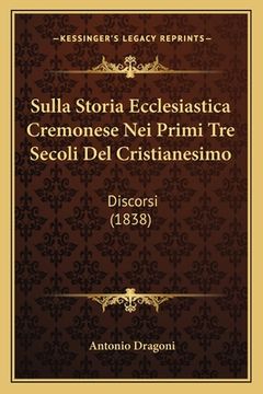 portada Sulla Storia Ecclesiastica Cremonese Nei Primi Tre Secoli Del Cristianesimo: Discorsi (1838) (in Italian)
