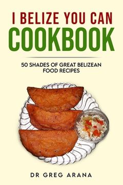 portada I Belize You Can Cookbook: Fifty shades of great Belizean food recipes (Caribbean Cookbook) (en Inglés)