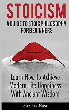 portada Stoicism: A Guide to Stoic Philosophy for Beginners; Learn how to Achieve Modern Life Happiness With Ancient Wisdom (en Inglés)