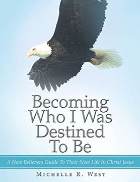 portada Becoming who i was Destined to be: A new Believers Guide to Their new Life in Christ Jesus (in English)