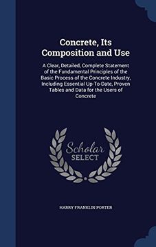 portada Concrete, Its Composition and Use: A Clear, Detailed, Complete Statement of the Fundamental Principles of the Basic Process of the Concrete Industry, ... Tables and Data for the Users of Concrete
