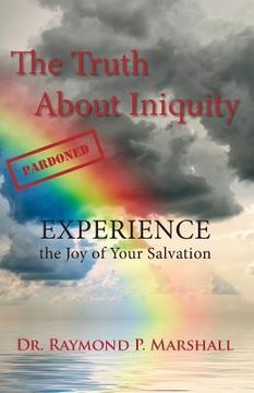 portada The Truth About Iniquity: Experience the Joy of Your Salvation (in English)