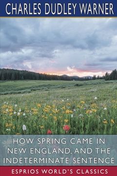 portada How Spring Came in New England, and The Indeterminate Sentence (Esprios Classics) (en Inglés)