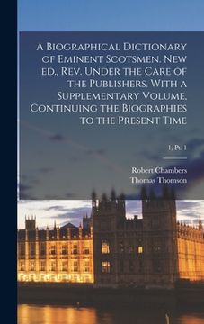 portada A Biographical Dictionary of Eminent Scotsmen. New Ed., Rev. Under the Care of the Publishers. With a Supplementary Volume, Continuing the Biographies (en Inglés)