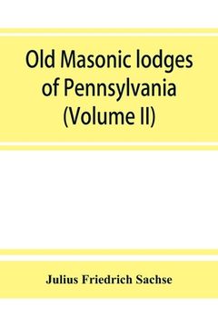 portada Old Masonic lodges of Pennsylvania, moderns and ancients 1730-1800, which have surrendered their warrants or affliated with other Grand Lodges, compil (en Inglés)