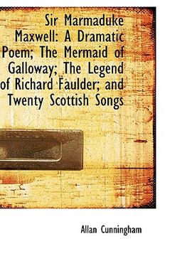 portada sir marmaduke maxwell: a dramatic poem; the mermaid of galloway; the legend of richard faulder; and (en Inglés)