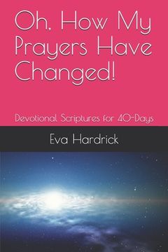 portada Oh, How My Prayers Have Changed!: Devotional Scriptures for 40-Days