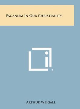 portada Paganism in Our Christianity (en Inglés)