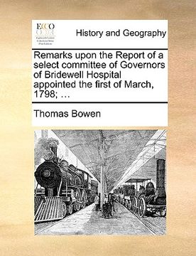 portada remarks upon the report of a select committee of governors of bridewell hospital appointed the first of march, 1798; ... (en Inglés)