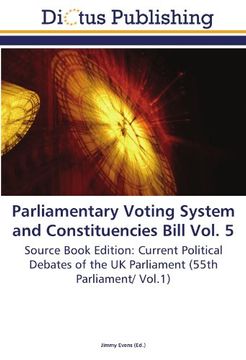 portada Parliamentary Voting System and Constituencies Bill Vol. 5: Source Book Edition: Current Political Debates of the UK Parliament (55th Parliament/ Vol.1)