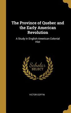portada The Province of Quebec and the Early American Revolution: A Study in English-American Colonial Hist