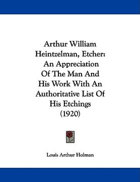 portada arthur william heintzelman, etcher: an appreciation of the man and his work with an authoritative list of his etchings (1920)