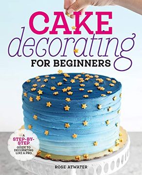 portada Cake Decorating for Beginners: A Step-By-Step Guide to Decorating Like a pro (en Inglés)