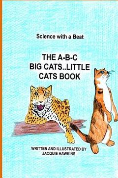 portada The A-B-C Big Cat Little Cat Book: Part of the A-B-C Science Series: Wild and domesticated cats with information told in rhyme. (en Inglés)