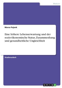 portada Eine höhere Lebenserwartung und der sozio-ökonomische Status. Zusammenhang und gesundheitliche Ungleichheit (in German)