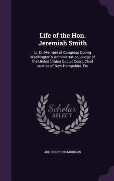 portada Life of the Hon. Jeremiah Smith: Ll. D., Member of Congress During Washington's Administration, Judge of the United States Circuit Court, Chief Justic (en Inglés)