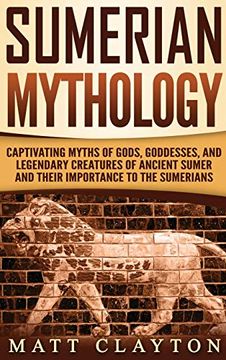 portada Sumerian Mythology: Captivating Myths of Gods, Goddesses, and Legendary Creatures of Ancient Sumer and Their Importance to the Sumerians (en Inglés)