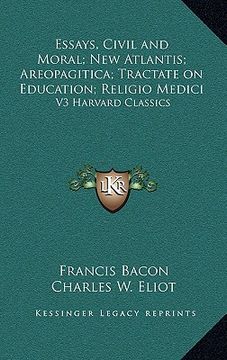 portada essays, civil and moral; new atlantis; areopagitica; tractate on education; religio medici: v3 harvard classics (en Inglés)
