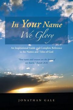 portada In Your Name We Glory: An Inspirational Guide and Complete Reference to the Names and Titles of God (en Inglés)