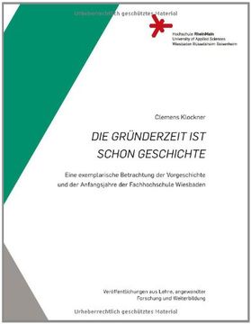 portada Die Gründerzeit ist Schon Geschichte Eine Exemplarische Betrachtung der Vorgeschichte und der Anfangsjahre der Fachhochschule Wiesbaden (en Alemán)