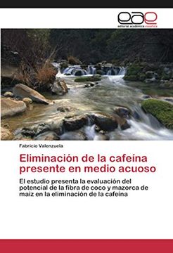 portada Eliminación de la Cafeína Presente en Medio Acuoso: El Estudio Presenta la Evaluación del Potencial de la Fibra de Coco y Mazorca de Maíz en la Eliminación de la Cafeína
