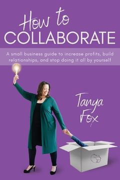 portada How to Collaborate: A Small Business Guide to Increase Profits, Build Relationships, and Stop Doing it All by Yourself (in English)