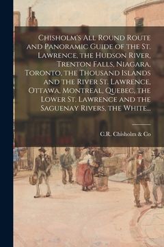 portada Chisholm's All Round Route and Panoramic Guide of the St. Lawrence, the Hudson River, Trenton Falls, Niagara, Toronto, the Thousand Islands and the Ri (in English)