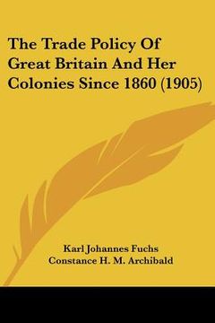 portada the trade policy of great britain and her colonies since 1860 (1905)