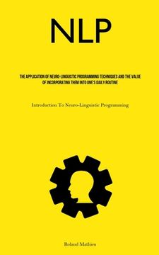 portada Nlp: The Application Of Neuro-Linguistic Programming Techniques And The Value Of Incorporating Them Into One's Daily Routin (in English)