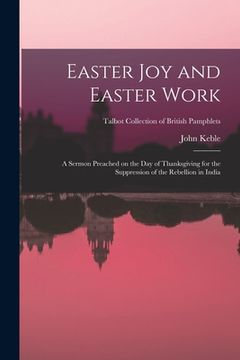 portada Easter Joy and Easter Work: a Sermon Preached on the Day of Thanksgiving for the Suppression of the Rebellion in India; Talbot Collection of Briti (en Inglés)