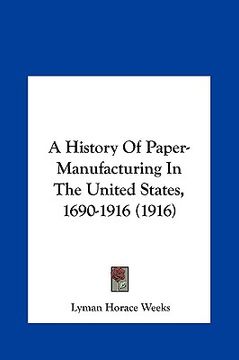 portada a history of paper-manufacturing in the united states, 1690-1916 (1916 (en Inglés)