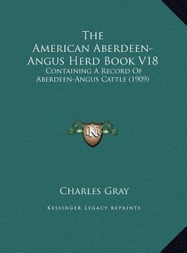 portada the american aberdeen-angus herd book v18: containing a record of aberdeen-angus cattle (1909) (en Inglés)
