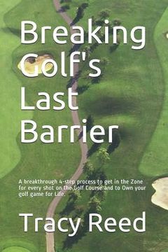 portada Breaking Golf's Last Barrier: A Simple 4-Step Method to Break Through Find the Zone and and Own Your Best Golf Game for Life (en Inglés)