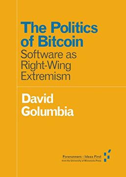 portada The Politics of Bitcoin: Software as Right-Wing Extremism (Forerunners: Ideas First) (in English)