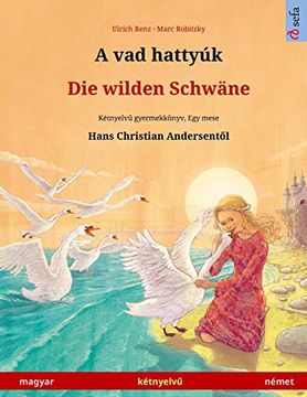 portada A vad Hattyúk - die Wilden Schwäne (Magyar - Német): Kétnyelvű Gyermekkönyv Hans Christian Andersen Meséje Nyomán (Sefa Picture Books in two Languages) (en Hungarian)