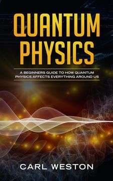 portada Quantum Physics: A Beginners Guide to How Quantum Physics Affects Everything around Us (in English)