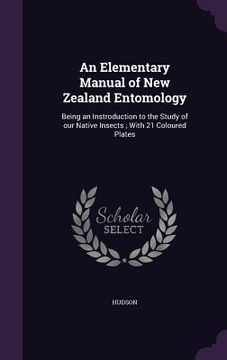 portada An Elementary Manual of New Zealand Entomology: Being an Instroduction to the Study of our Native Insects; With 21 Coloured Plates (in English)