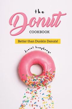 portada The Donut Cookbook: Better Than Dunkin Donuts (en Inglés)