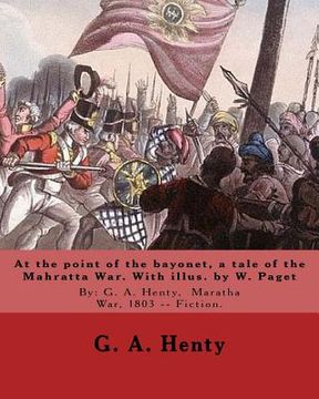 portada At the point of the bayonet, a tale of the Mahratta War. With illus. by W. Paget: By: G. A. Henty, Maratha War, 1803 -- Fiction. Walter Stanley Paget (en Inglés)
