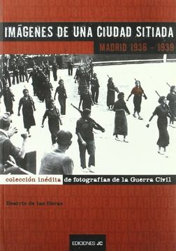 portada Madrid 1936-1939: Imágenes de una Ciudad Sitiada: Colección Inédita de Fotografías de la Guerra Civil (in Spanish)