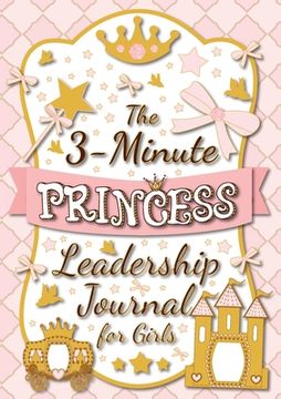 portada The 3-Minute Princess Leadership Journal for Girls: A Guide to Becoming a Confident and Positive Leader (Growth Mindset Journal for Kids) (A5 - 5.8 x (en Inglés)