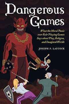 portada Dangerous Games: What the Moral Panic Over Role-Playing Games Says About Play, Religion, and Imagined Worlds (in English)