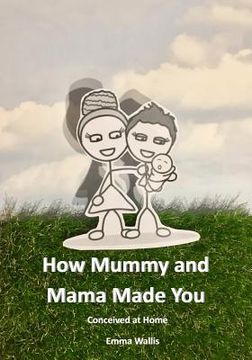 portada How Mummy and Mama Made You: Conceived at Home (en Inglés)