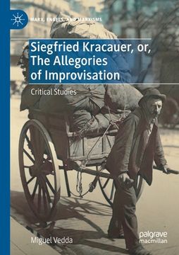 portada Siegfried Kracauer, Or, the Allegories of Improvisation: Critical Studies